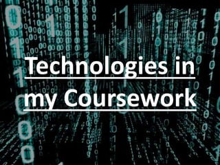 Technologies in
my Coursework
 