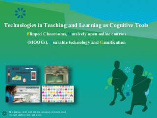 Nam dapibus, nisi sit amet pharetra consequat, enim leo tincidunt
nisi, eget sagittis mi tortor quis ipsum.
Technologies in Teaching and Learning as Cognitive Tools
Flipped Classrooms,Massively open online courses
(MOOCs),Wearable technology and Gamification
 