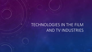 TECHNOLOGIES IN THE FILM
AND TV INDUSTRIES
 