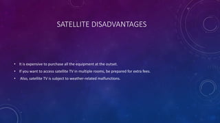 SATELLITE DISADVANTAGES
• It is expensive to purchase all the equipment at the outset.
• If you want to access satellite T...