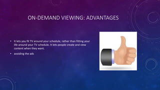 ON-DEMAND VIEWING: DISADVANTAGES
• Much of the content that viewers want to see is paid for
 