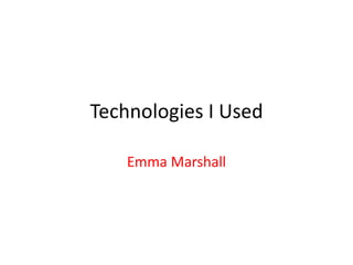 Technologies I Used
Emma Marshall
 