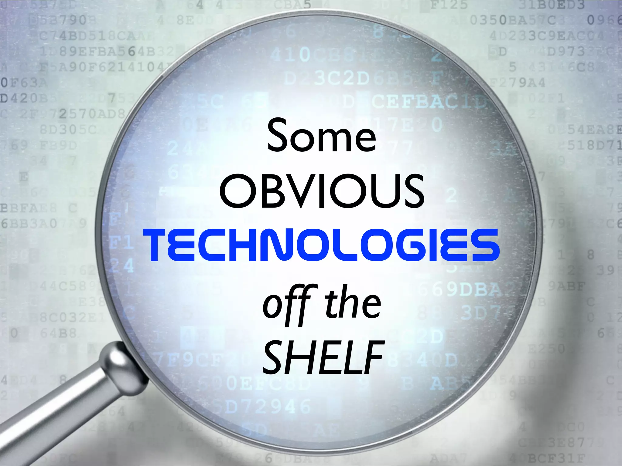 ThankYou
Some	

OBVIOUS	

Technologies  
off the	

SHELF
 