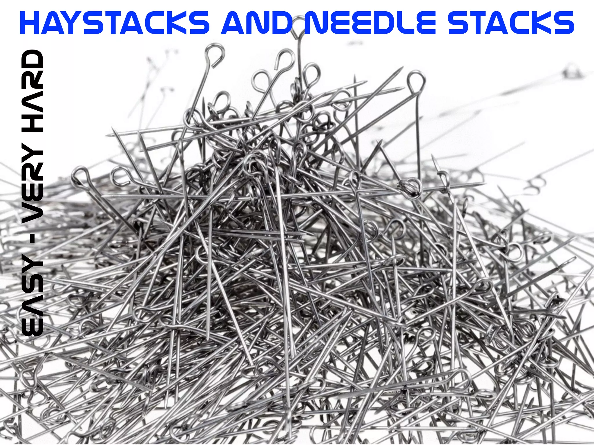 Haystacks  and  Needle  StacksEASY  -  VERY  HARD
 