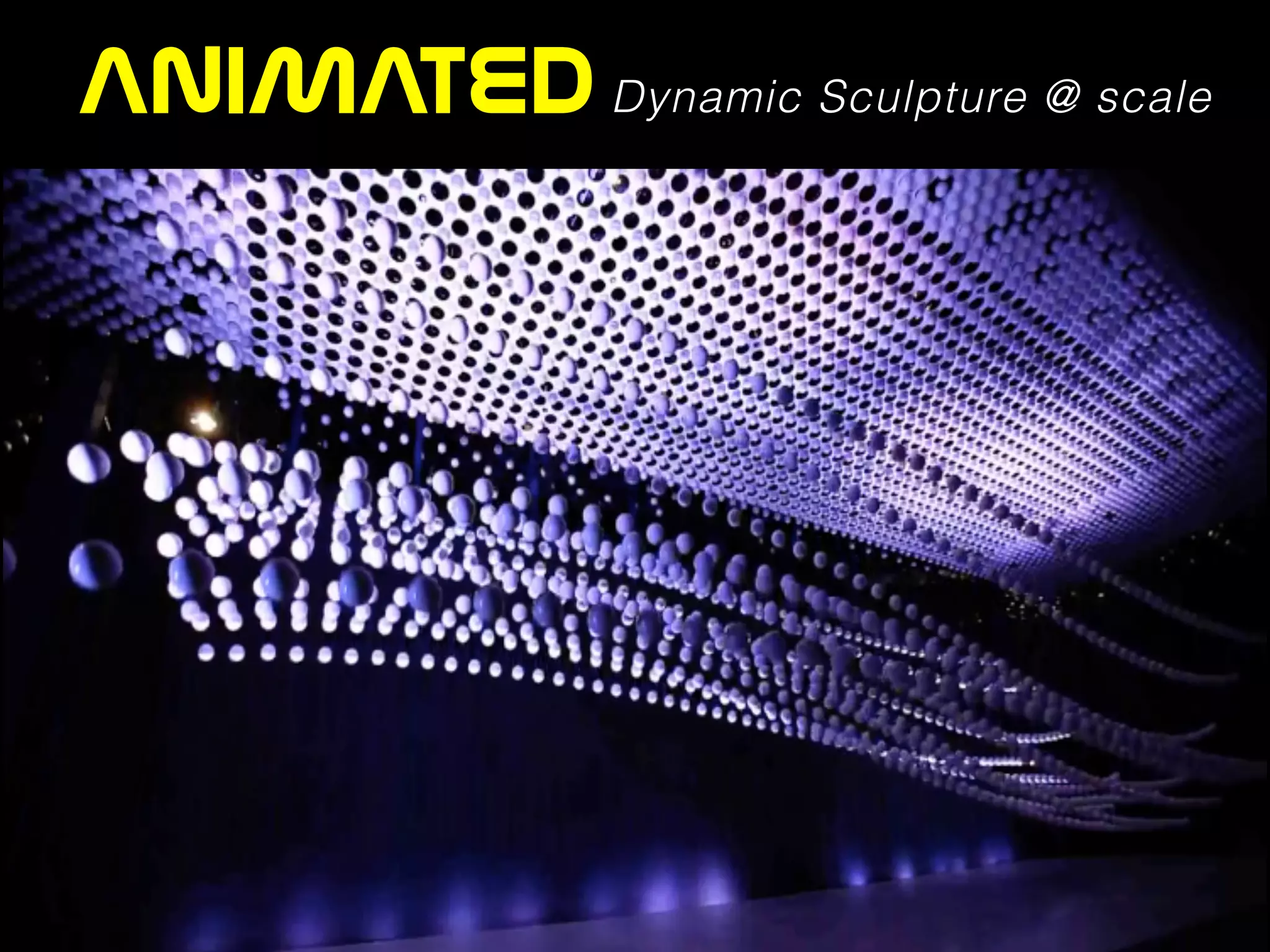 ANIMATED Dynamic Sculpture @ scale
 