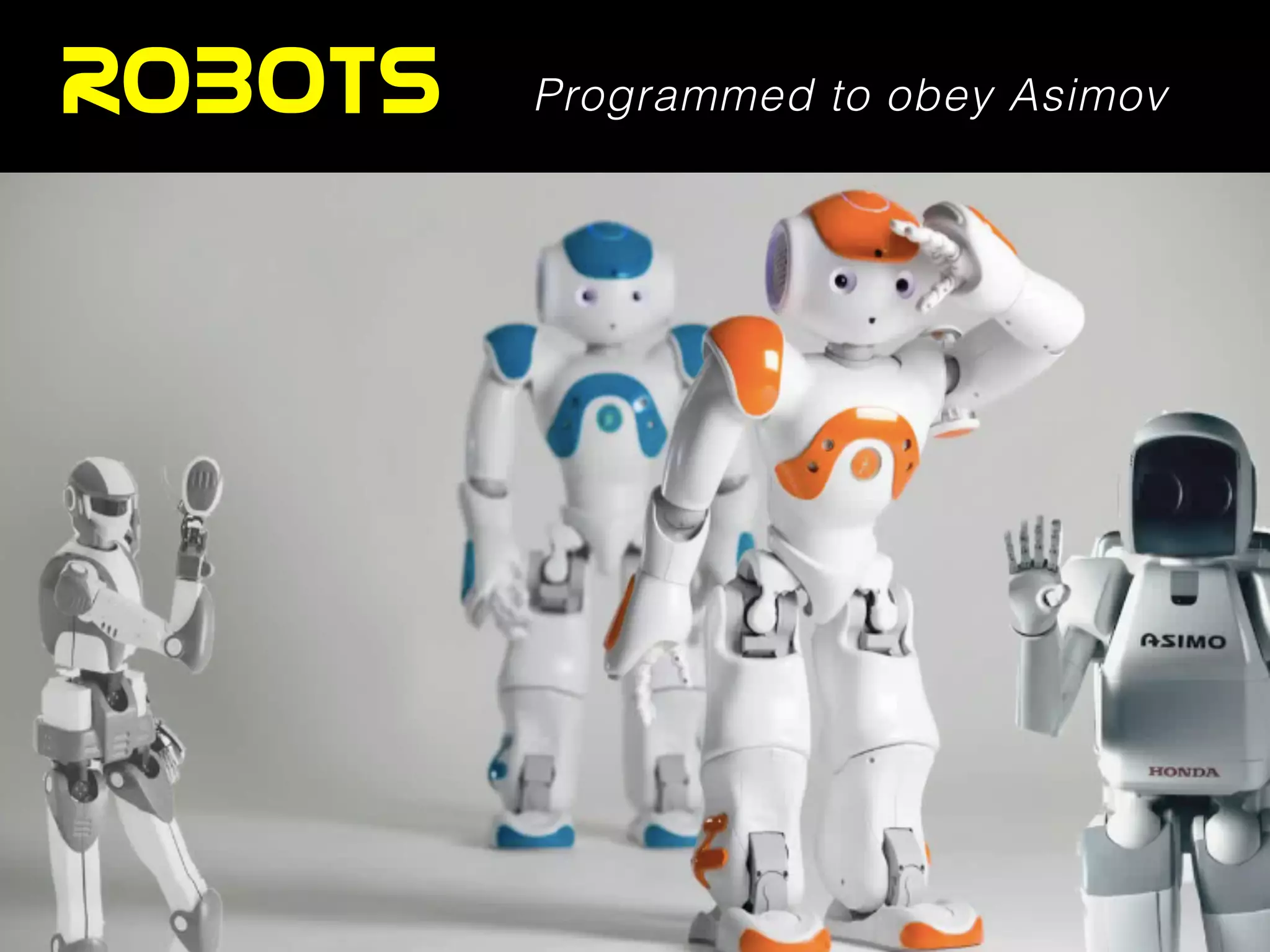 ROBOTS Programmed to obey Asimov
 