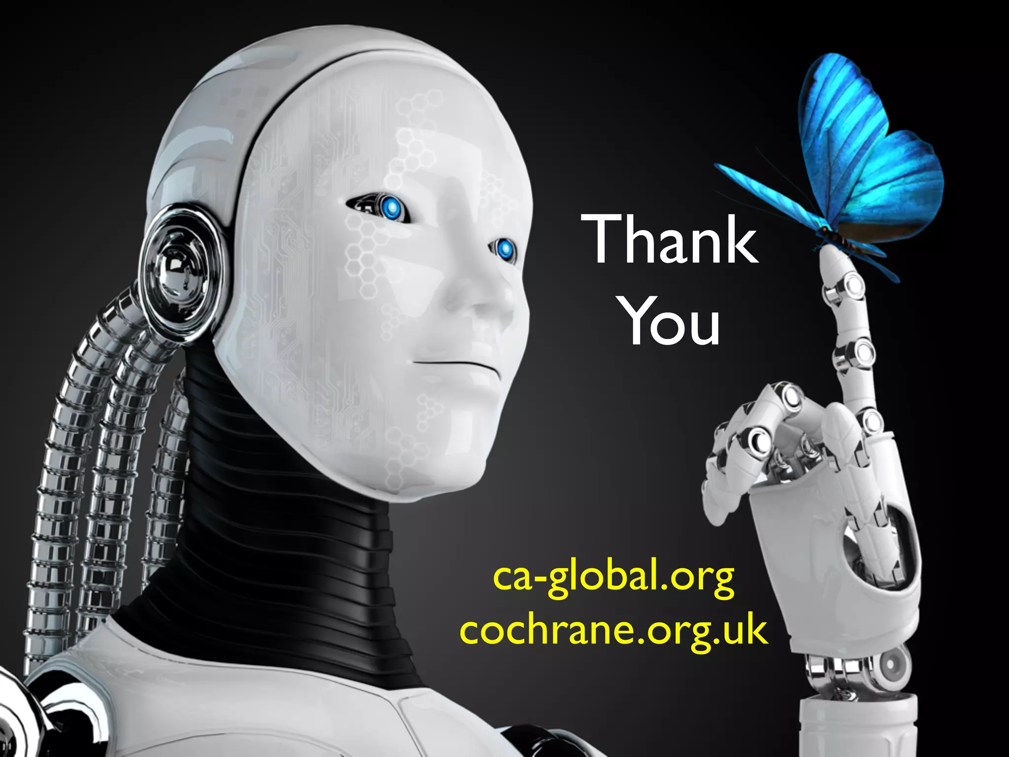 Thank 	

You
ca-global.org 
cochrane.org.uk
 