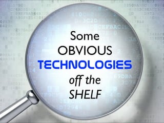 ThankYou
Some	

OBVIOUS	

Technologies  
off the	

SHELF
 