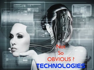 Not 	

So	

OBVIOUS ?	

Technologies
 