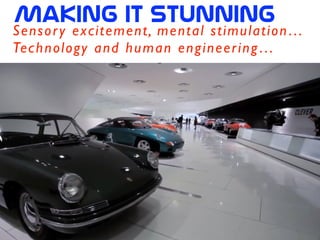 Making  it  stunning
Sensory excitement, mental stimulation…	

Technology and human engineering…
 