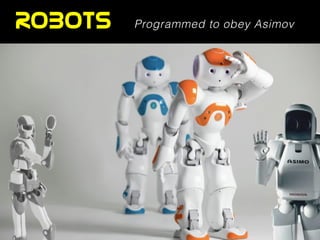 ROBOTS Programmed to obey Asimov
 