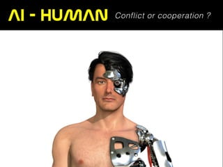 AI  -  HUMAN  Conflict or cooperation ?
 