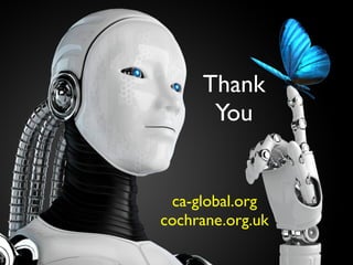 Thank 	

You
ca-global.org 
cochrane.org.uk
 