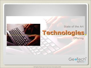 Technologies Offering All Rights Reserved © GeoTech Informatics 2009 State of the Art 
