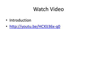 Watch Video
• Introduction
• http://youtu.be/HCXlJ36x-q0

 