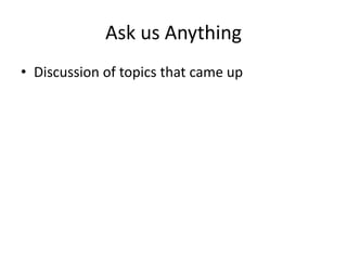 Ask us Anything
• Discussion of topics that came up

 