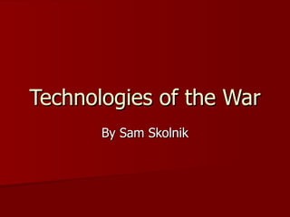 Technologies of the War By Sam Skolnik 