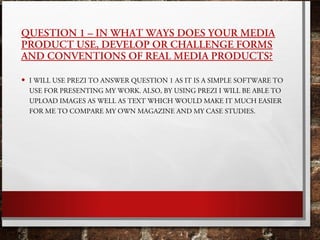 QUESTION 1 – IN WHAT WAYS DOES YOUR MEDIA
PRODUCT USE, DEVELOP OR CHALLENGE FORMS
AND CONVENTIONS OF REAL MEDIA PRODUCTS?
...