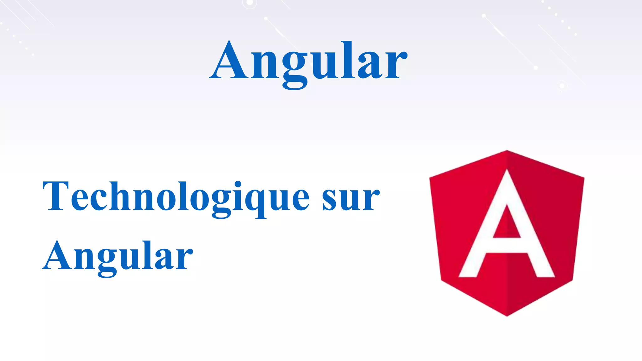 Angular
Technologique sur
Angular
 