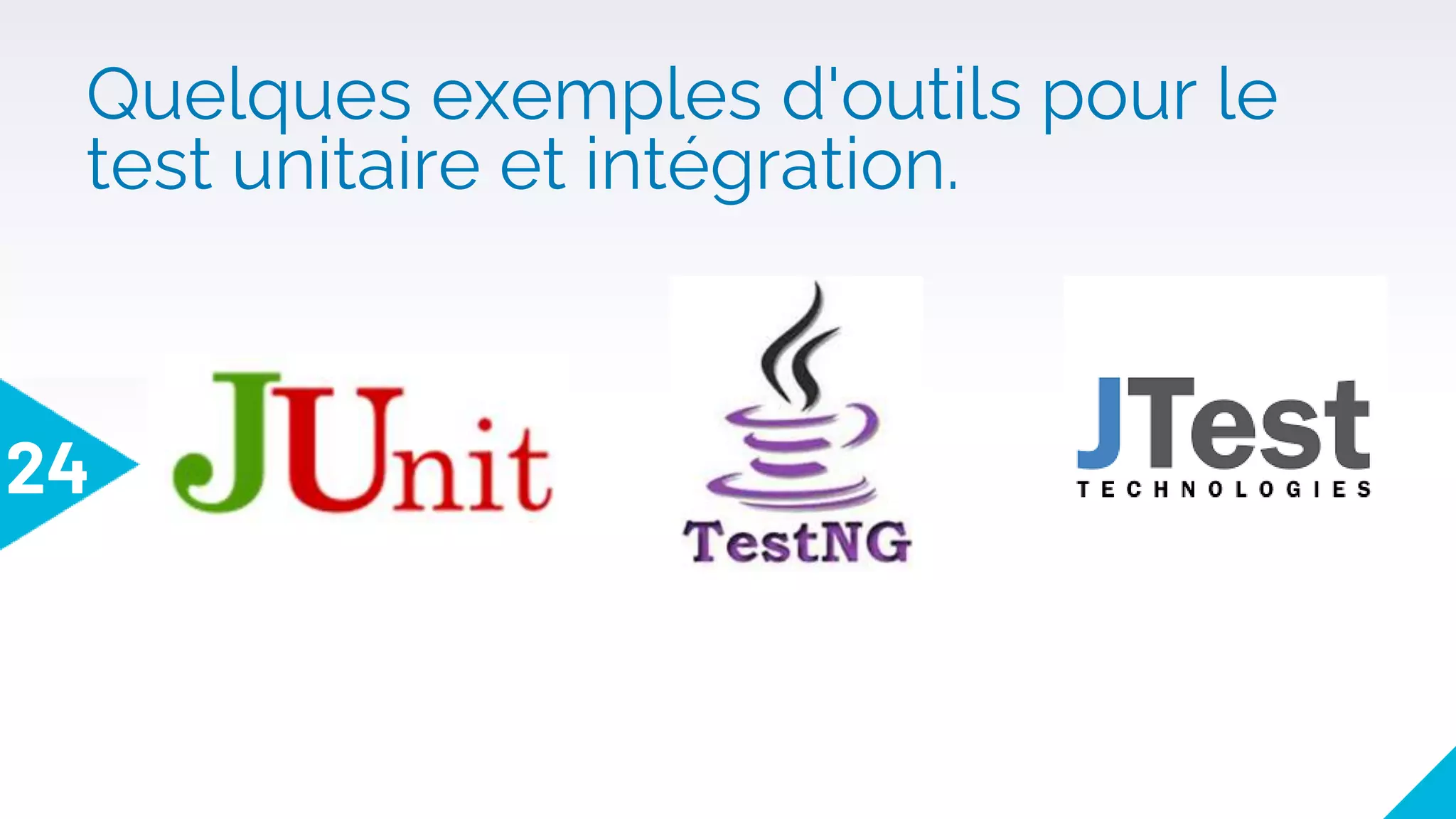 Quelques exemples d'outils pour le
test unitaire et intégration.
24
 