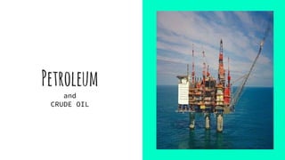 Petroleum
and
CRUDE OIL
 