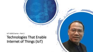 Technologies That Enable
Internet of Things (IoT)
IoT VIDEO Series – Part 2
 