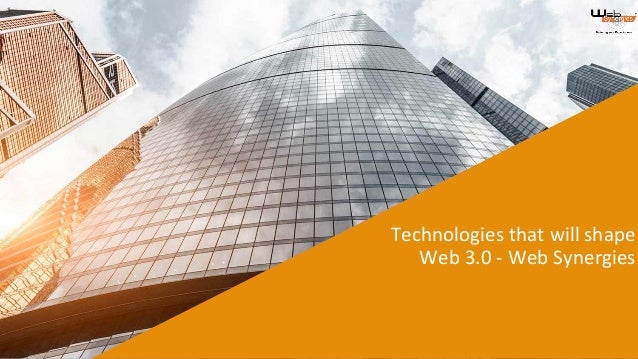 Technologies that will shape
Web 3.0 - Web Synergies
 