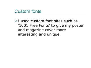 Custom fonts I used custom font sites such as ‘1001 Free Fonts’ to give my poster and magazine cover more interesting and unique.  