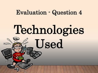 Evaluation - Question 4
Technologies
Used
 
