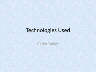Technologies Used

    Radio Trailer
 