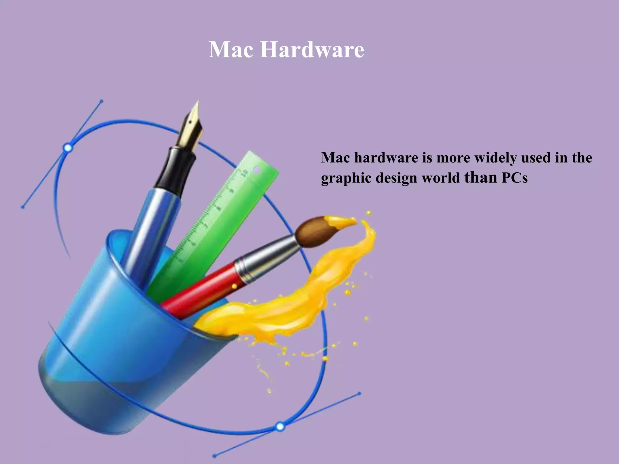 Mac Hardware
Mac hardware is more widely used in the
graphic design world than PCs
 