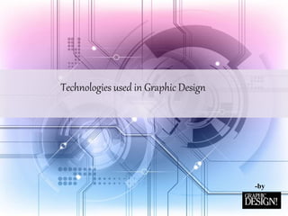 Technologies used in Graphic Design
-by
 