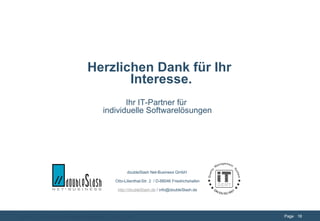 Einsatz von RIA-/Frontendtechnologien - 18.01.2008 Ihr IT-Partner für  individuelle Softwarelösungen doubleSlash Net-Business GmbH  Otto-Lilienthal-Str. 2  / D-88046 Friedrichshafen http://doubleSlash.de  / info@doubleSlash.de Herzlichen Dank für Ihr  Interesse. 