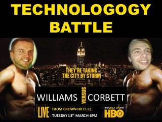 WILLIAMS CORBETT
FROM CROWN HILLS CC
TUESDAY 18th MARCH 6PM
TECHNOLOGOGY
BATTLE
 