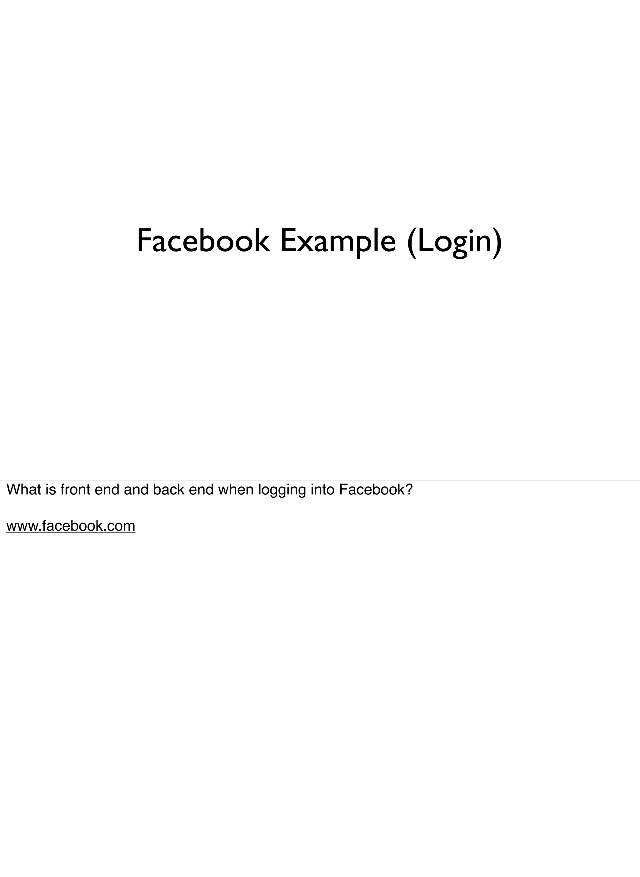 Facebook Example (Login)




What is front end and back end when logging into Facebook?

www.facebook.com
 