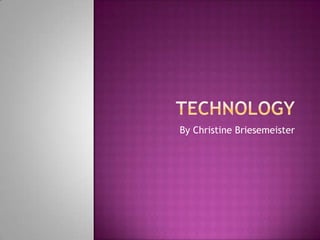 TECHNOLOGY By Christine Briesemeister 