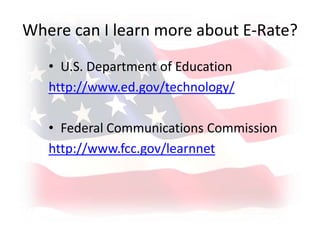 Where can I learn more about E-Rate?U.S. Department of Educationhttp://www.ed.gov/technology/Federal Communications Commission http://www.fcc.gov/learnnet