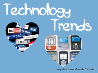 Technology         Trends Jacqueline.Lorna.Manuela.Franziska 