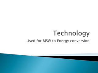 Technology Used for MSW to Energy conversion 