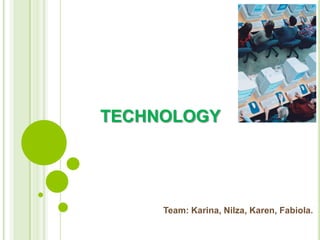 technology Team: Karina, Nilza, Karen, Fabiola. 