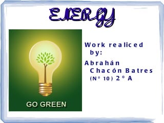 ENERGY
   W o r k r e a lic e d
    b y:
   Abra há n
    C ha c ó n B a tre s
    ( N º 10 ) 2 º A
 