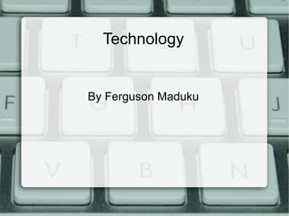 Technology


By Ferguson Maduku
 