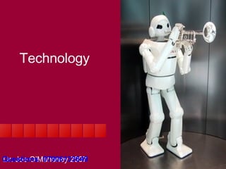 Technology Dr. Joe O’Mahoney 2007 Questions: 07906133649 
