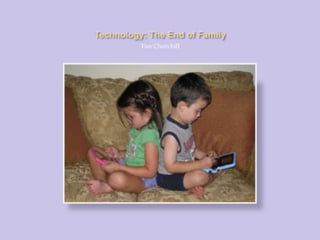 Technology: The End of Family Tim Churchill 