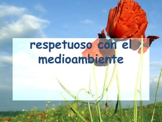 respetuoso con el
 medioambiente
 