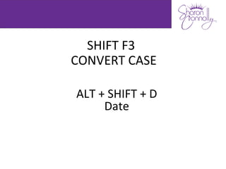 SHIFT F3
CONVERT CASE

ALT + SHIFT + D
     Date
 