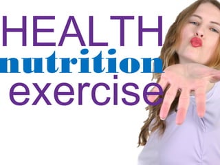 HEALTH
nutrition
exercise
 