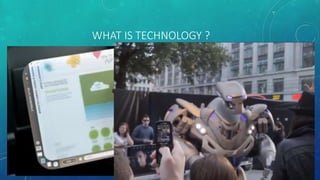 WHAT IS TECHNOLOGY ?
 