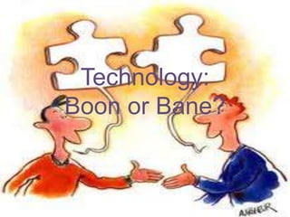 Technology:
Boon or Bane?

 