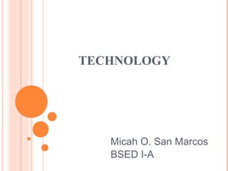 TECHNOLOGY
Micah O. San Marcos
BSED I-A
 